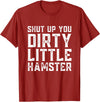 Shut Up You Dirty Little Hamster Rodent Animal Owner Pet T-Shirt - Cranberry Red