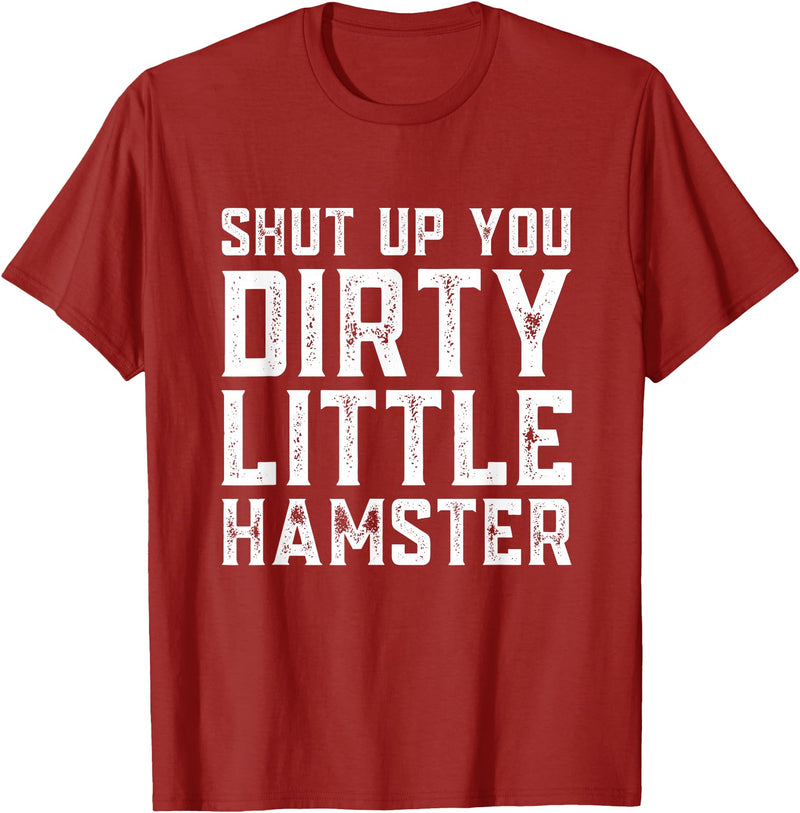 Shut Up You Dirty Little Hamster Rodent Animal Owner Pet T-Shirt - Cranberry Red