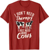 Cow Farmer Gifts I dont need therapy i just need Cows Cow Lover T-Shirt - Cranberry Red