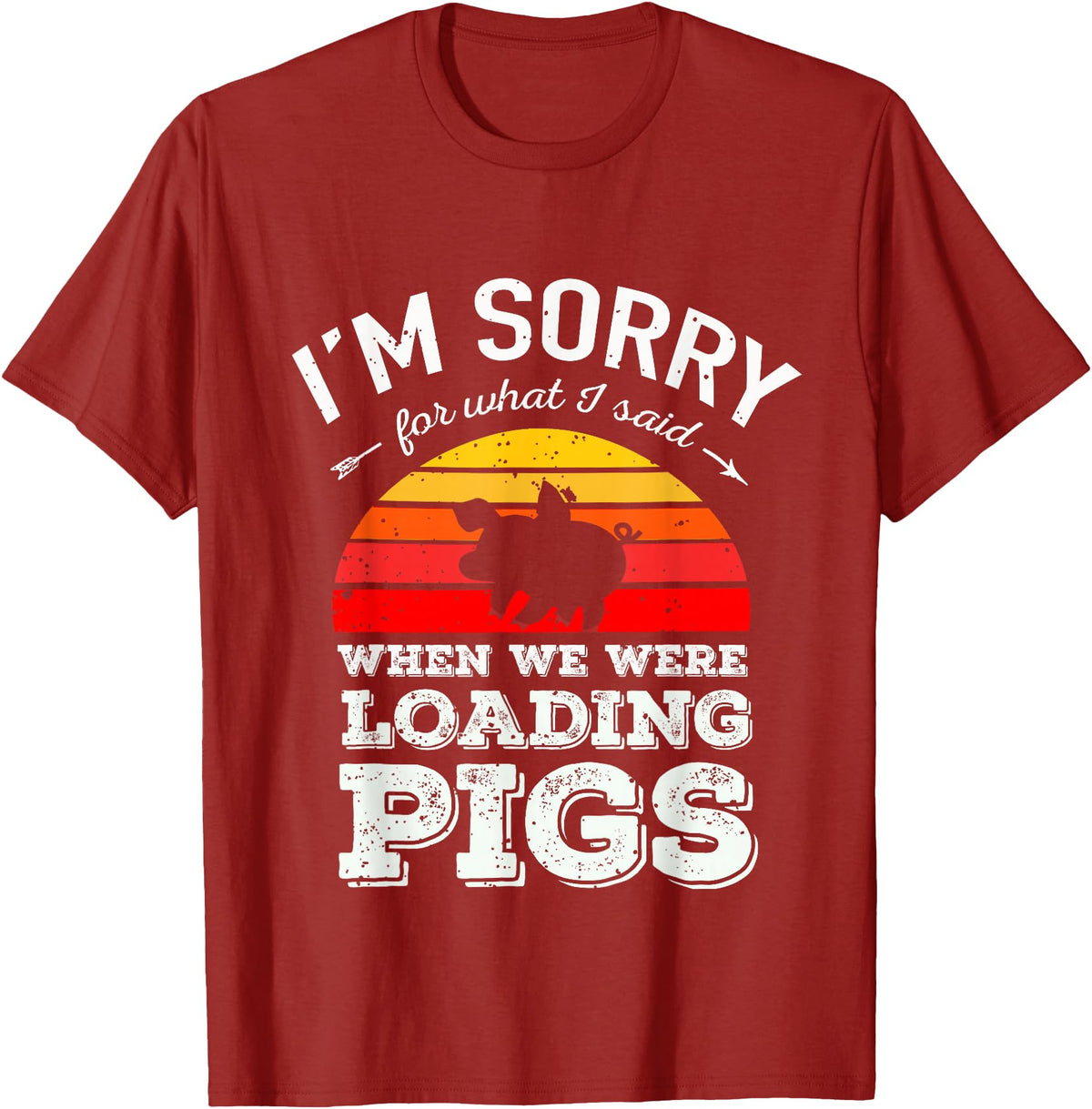 Sorry Farming Stuff I'm Sorry for What I Said When We Were Loading Pigs Sunset T-Shirt - Cranberry Red