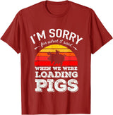 Sorry Farming Stuff I'm Sorry for What I Said When We Were Loading Pigs Sunset T-Shirt - Cranberry Red