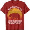 What Doesnt Kill You Makes You Stronger Bears Gift What Doesnt Kill You Makes You Stronger Except Bears Vintage T-Shirt - Cranberry Red
