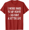 Funny Horse Typography Gifts I Work Hard So My Horse Can Have A Better Life T-Shirt - Cranberry Red