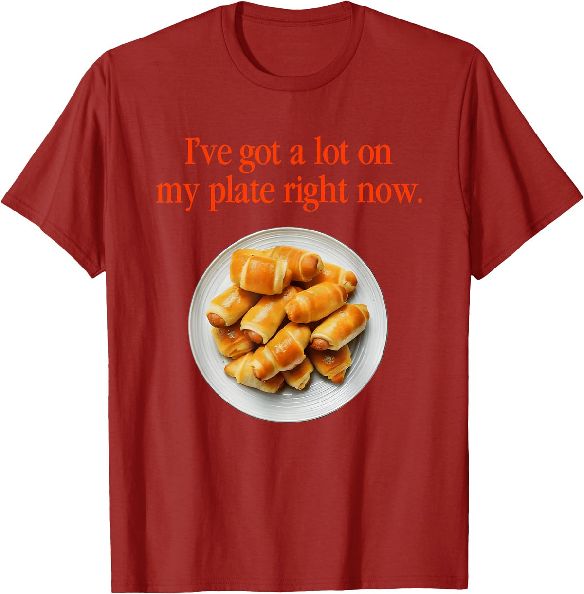 Pigs In A Blanket I’ve Got A Lot On My Plate Tees Pigs In A Blanket I’ve Got A Lot On My Plate Right Now T-Shirt - Cranberry Red