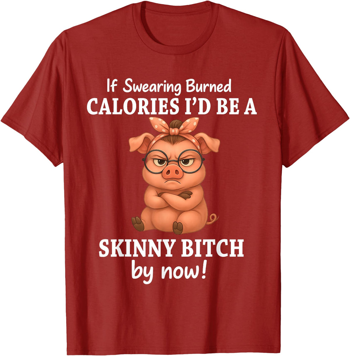 If Swearing Burned Calories I'd Be Funny Pig Tee If Swearing Burned Calories I'd Be A Skinny Funny Pig Lover T-Shirt - Cranberry Red