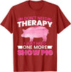 Funny Pig Farm Piggy Farmer Farming Gifts DAIMMER I Dont Need Therapy I Just Need One More Show Pig T-Shirt - Cranberry Red