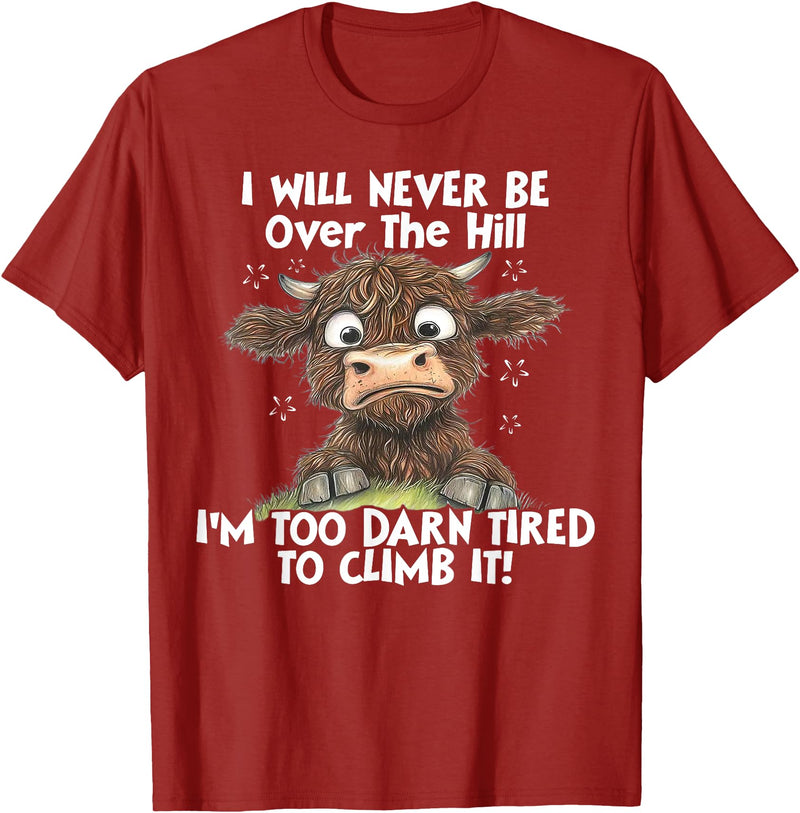 Funny Cow I Will Never Be Over The Hill Tee Shirt Cow I Will Never Be Over The Hill I'm Too Darn Tired To Clim T-Shirt -