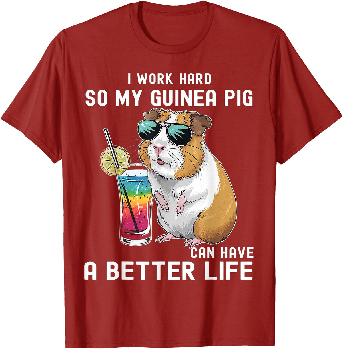 Cute Guinea Pig Drinking Cocktail Sunglasses Lover I Work Hard So My Guinea Pig Can Have A Better Life Lovers T-Shirt - Cranberry Red