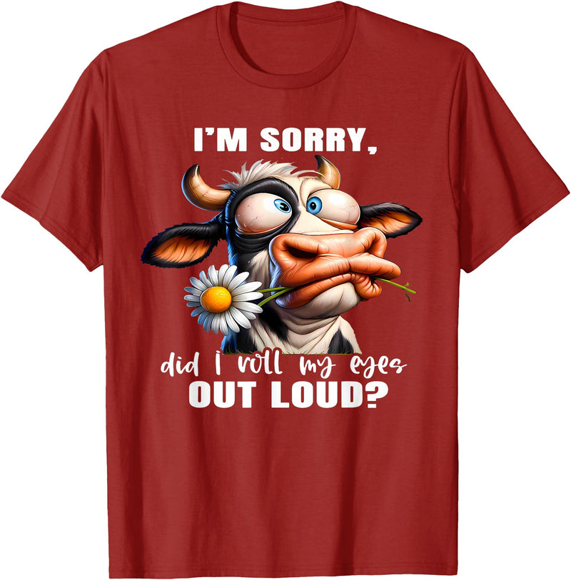 Cow Funny I'm Sorry Did I Roll My Eyes Out Loud I'm Sorry Did I Roll My Eyes Out Loud Funny Cow Daisy Flower T-Shirt -