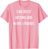 SIB Sexy Bossy Bottom Gifts and Presents I like bossy bottoms and maybe 3 friends T-Shirt - Pink