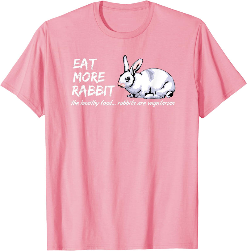 Eat More Rabbit - the Healthy Food, Rabbits Are Vegetarian T-Shirt in Pink