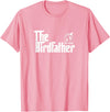 The Birdfather Bird Owner Dad Funny Gifts Funny Bird Owner Gift The Birdfather T-Shirt - Pink