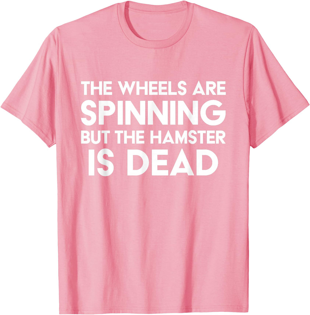 The Wheels Are Spinning But The Hamster Is Dead Funny Saying T-Shirt - Pink