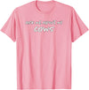 Ask Me About My Cows | Cattle | Funny Cowboy Cowgirl Rancher T-Shirt - Pink