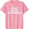 Stop Plate Tectonics Funny Apparel T-Shirt - Pink