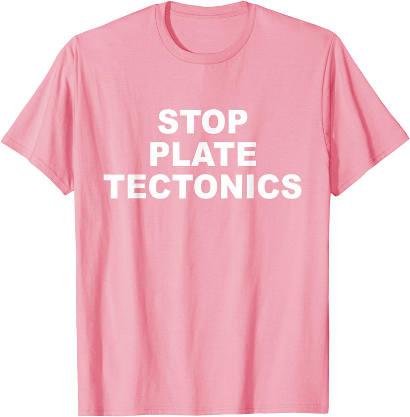 Stop Plate Tectonics Funny Apparel T-Shirt - Pink