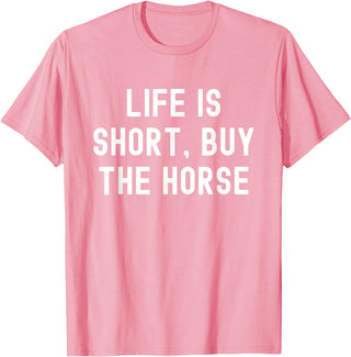 Funny Quotes Life Is Short Buy The Horse Life Is Short, Buy The Horse Funny Quote T-Shirt - Pink