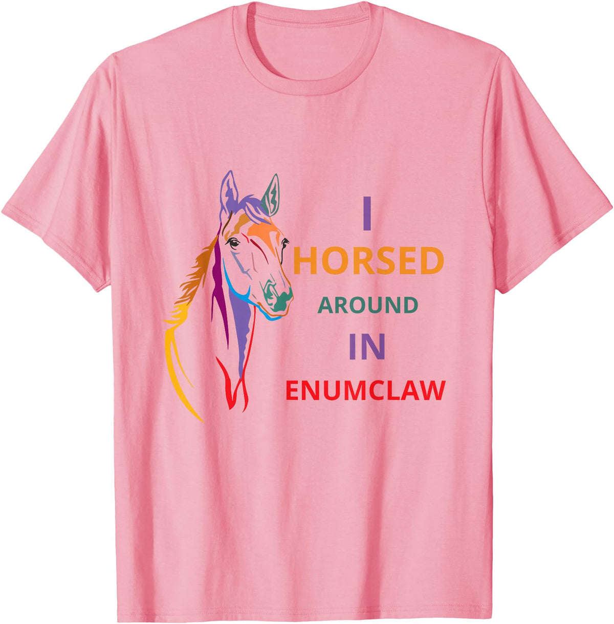 i horsed around in enumclaw funny horse Horse lovers T-Shirt - Pink