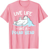 Polar Bear Designs Polar Bear Design | Live Life Like a Polar Bear T-Shirt - Pink