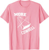 More Cowbell Git Swag More Cowbell T-Shirt - Pink