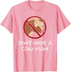 Don't Have A Cow. Man! Funny T-Shirt - Pink