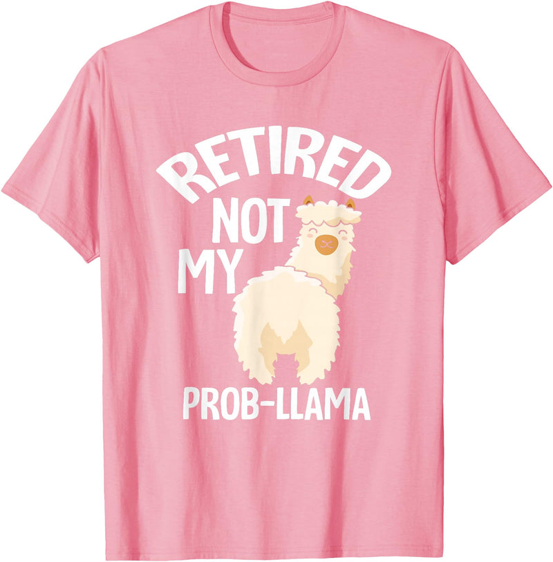 LLamas Alpaca Funny Animal Quotes Retired Not My Prob Lama Funny Retirement T-Shirt - Pink