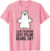 Cute Polar Bear Gifts And Tees I Just Freaking Love Polar Bears, Ok? Cute Polar Bear T-Shirt - Pink