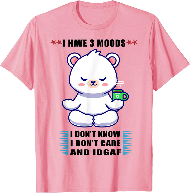 Funny Bear I Have 3 Moods Tee Shirt Bear I Have 3 Moods Idon't Know I Don't Care And Idgaf T-Shirt - Pink