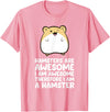 Hamsters are Awesome I'm Awesome Therefore I am a Hamster T-Shirt - Pink