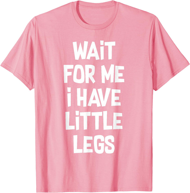 Funny Saying Motivational Quote Sarcastic Attitude Wait For Me I Have Little Legs Funny Quote Sarcastic saying T-Shirt - Pink