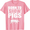 Pig Show Swine Showmanship Born to Show Pigs T-Shirt - Pink