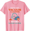 Green Cow Land When You Clean A Vacuum Cleaner, You Become A Vacuum T-Shirt - Pink