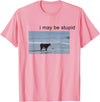 I May Be Stupid Cow Meme i may be stupid Funny T-Shirt - Pink