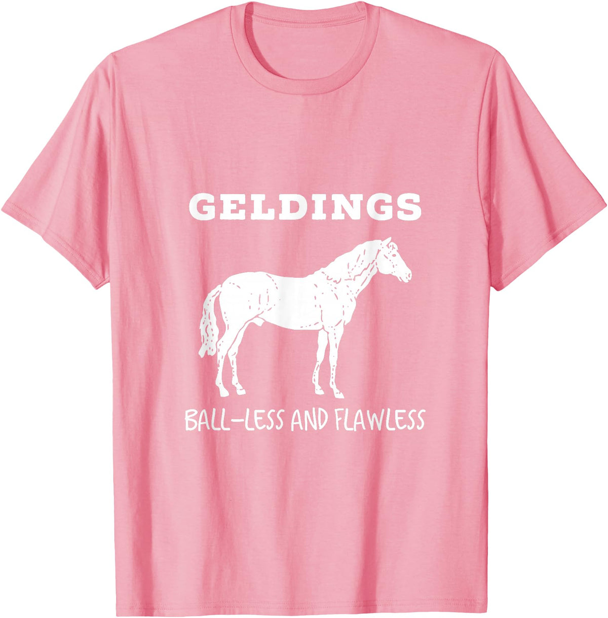 Horse Lovers Gelding's Ball-Less and Flawless White Font T-Shirt - Pink