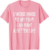 Funny Pigs Humor Typography Gifts I Work Hard So My Pigs Can Have A Better Life T-Shirt - Pink