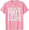 Shut Up You Dirty Little Hamster Rodent Animal Owner Pet T-Shirt - Pink