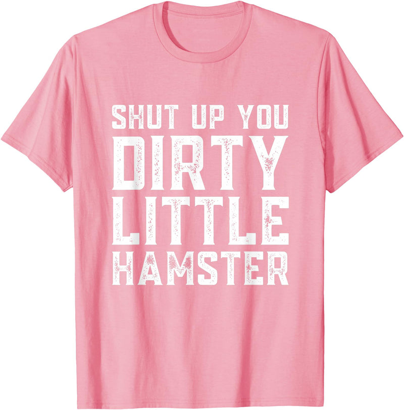Shut Up You Dirty Little Hamster Rodent Animal Owner Pet T-Shirt - Pink