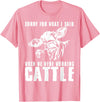 funny heifer cow farmer Sorry for what I said when we were working cattle T-Shirt - Pink