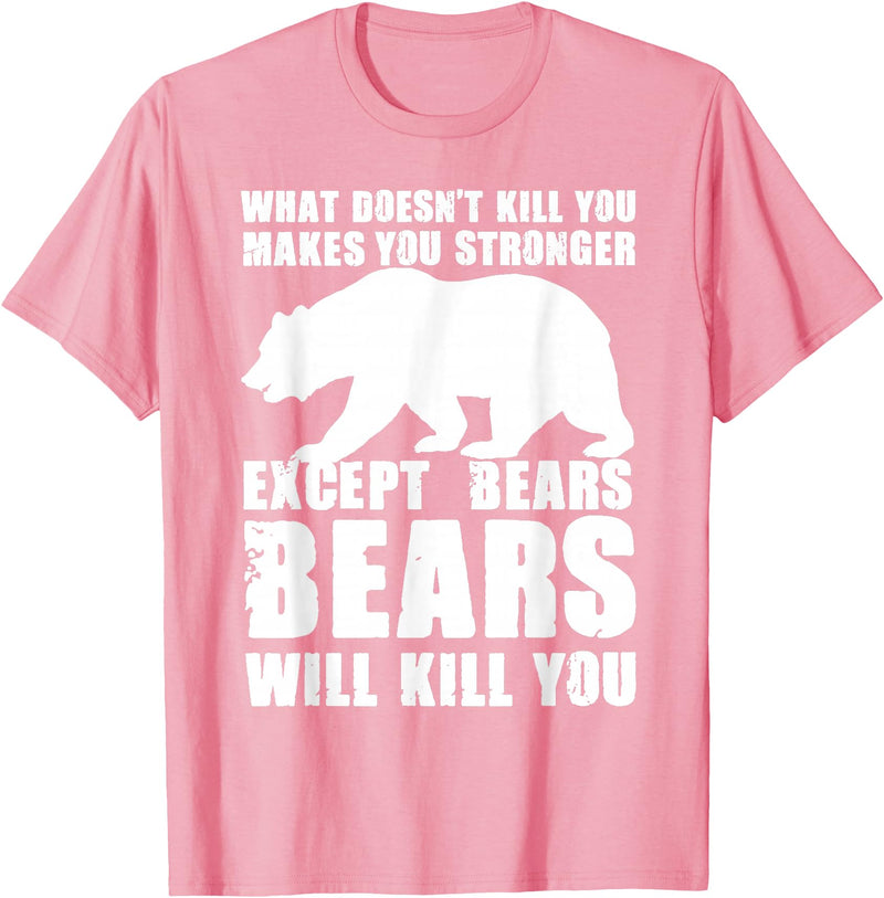 Wild Grizzly Brown Big Animal Creature Hunter What Doesn't Kill You Makes You Stronger Except Bears Gifts T-Shirt - Pink