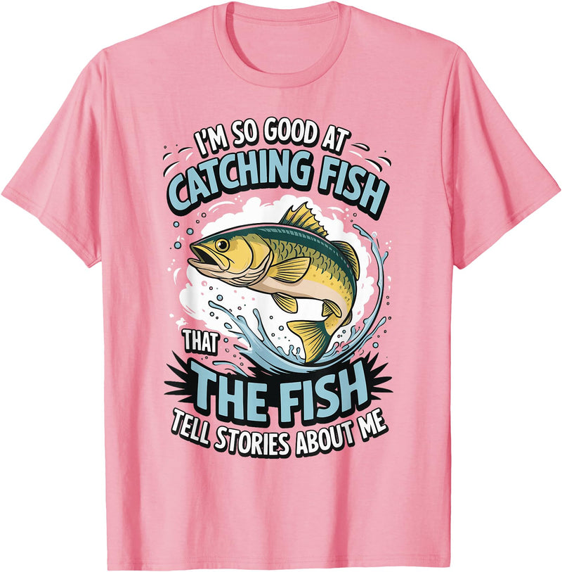 Angler Fisher Fisherman Fishing I'm So Good At Catching Fish That The Fish Tell Stories T-Shirt - Pink