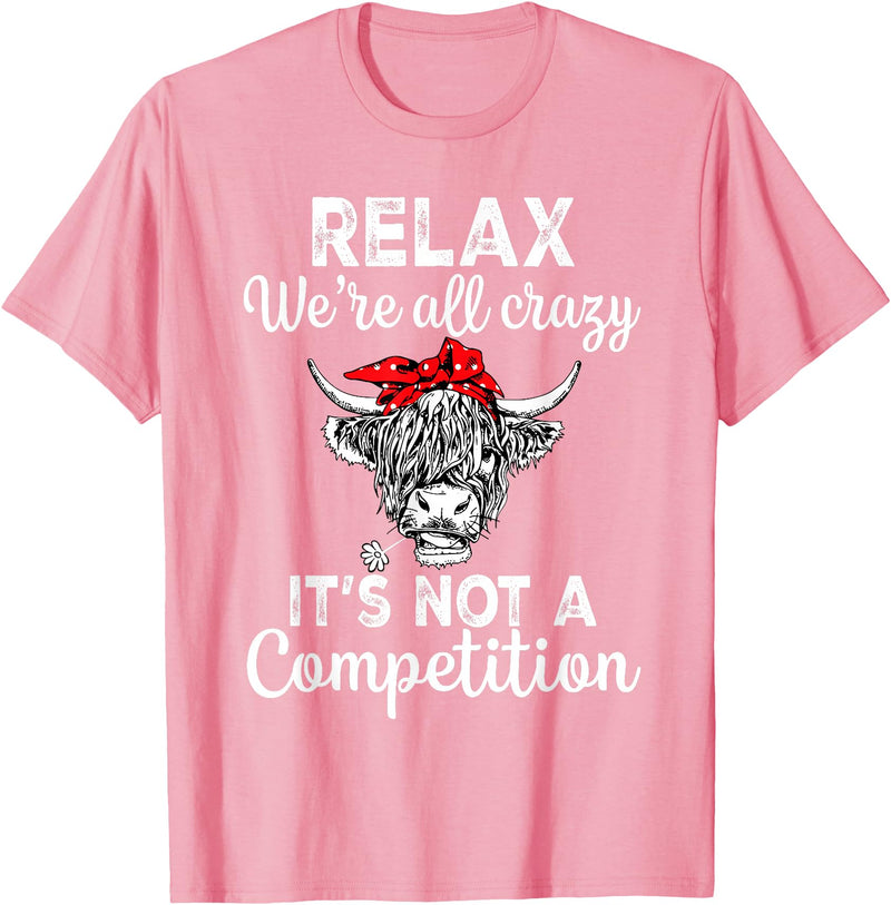 Funny Cow Relax We're All Crazy Highland Cow Women Relax We're All Crazy It's Not A Competition Funny Cow T-Shirt - Pink