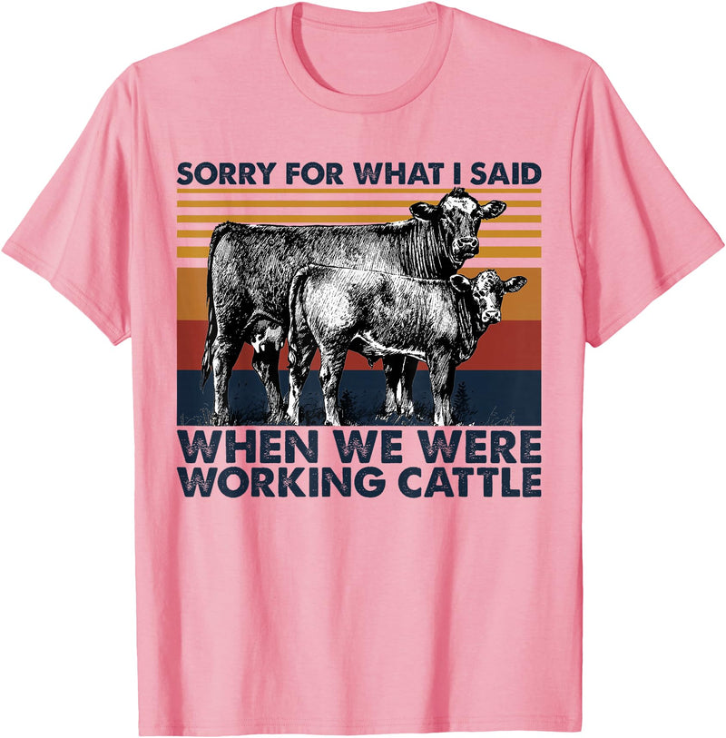 Funny Cow Farmer Gifts Sarcastic Quote Sorry For What I Said When We Were Working Cattle T-Shirt - Pink