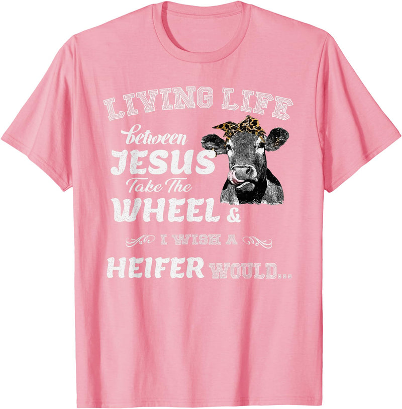 apparelaxArt Living Life Somewhere Between Jesus Take The Wheel Cow T-Shirt - Pink