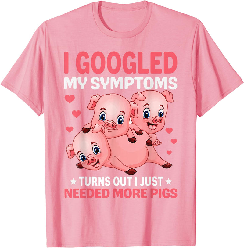 Funny Pig Farm Piggy Farmer Farming Gifts DAIMMER I Googled My Symptoms Turns Out I Just Need More Pigs T-Shirt - Pink