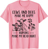 Funny Cows And Dogs Make Me Happy Tee Shirt Cows And Dogs Make Me Happy Humans Make My Head Hurt T-Shirt - Pink