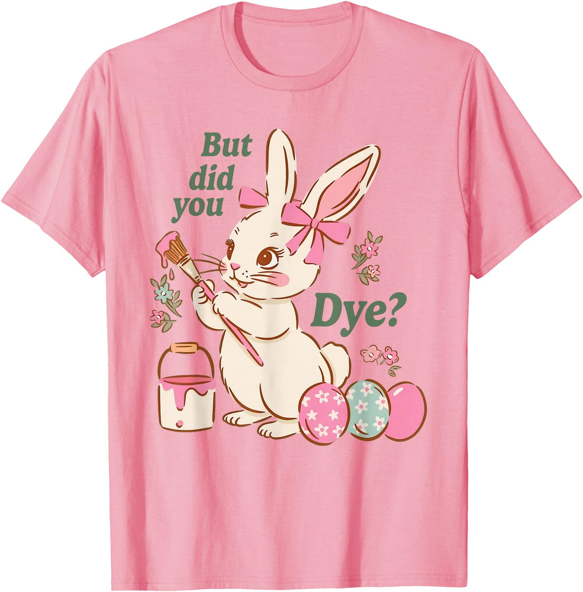 Bunny Egg but Did You Dye Funny Cute Easter Rabbit T-Shirt in Pink