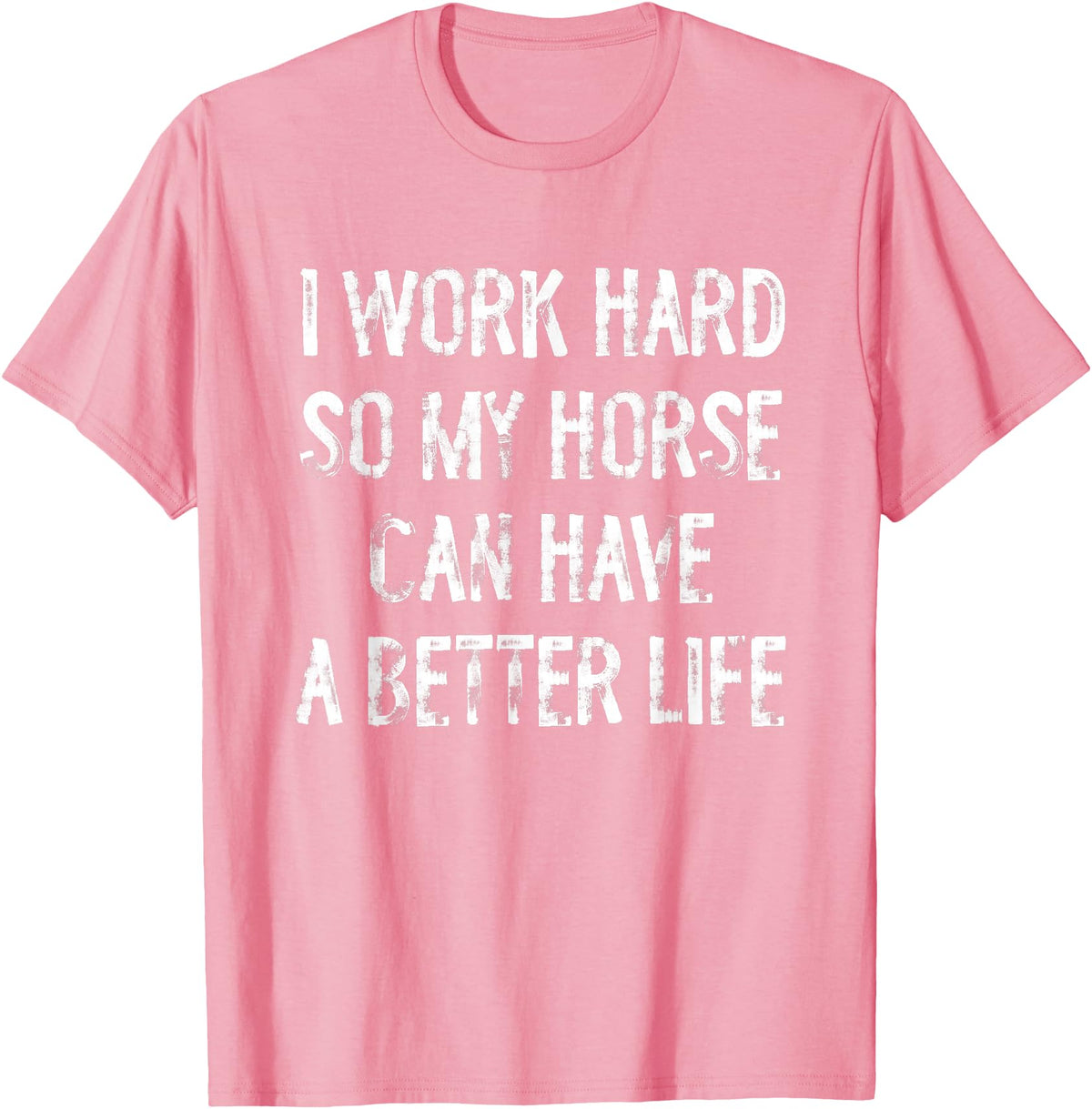 Funny Horse Typography Gifts I Work Hard So My Horse Can Have A Better Life T-Shirt - Pink