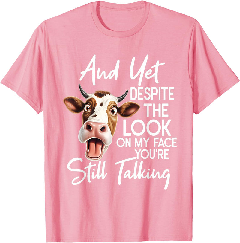 Funny Cow And Yet Despite The Look On My Face Tee. Cow and Yet Despite The Look On My Face You're Still Talking T-Shirt -