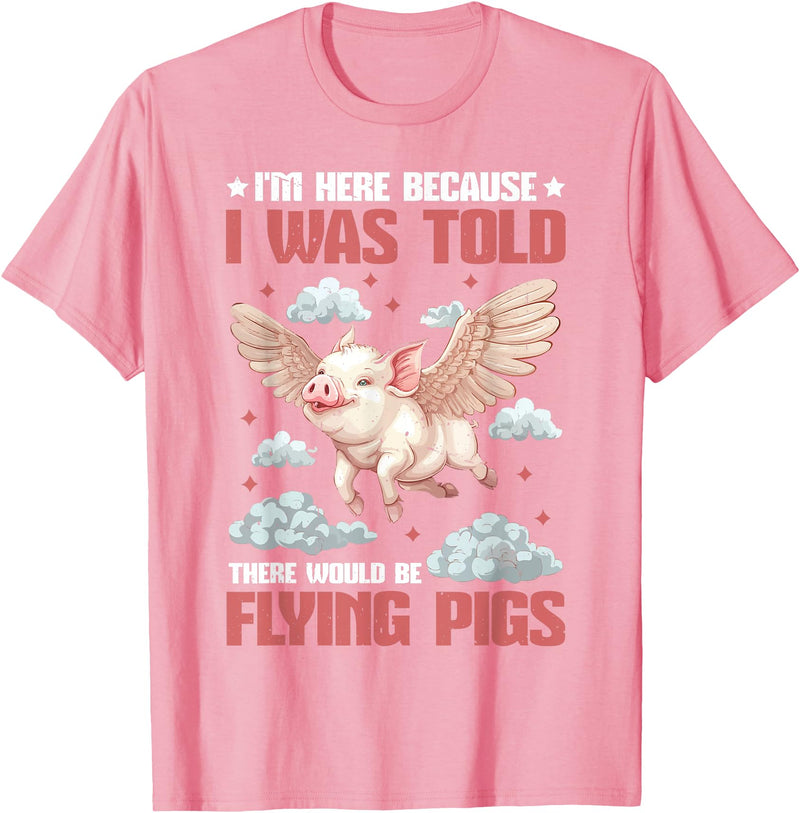Flying Pigs FH I'm Here Because I Was Told There Would Be Flying Pigs_ ---- T-Shirt - Pink