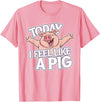 Kids Pig Design for Pig Lovers Today I feel like a Pig Design for Children | Kids Pig T-Shirt - Pink